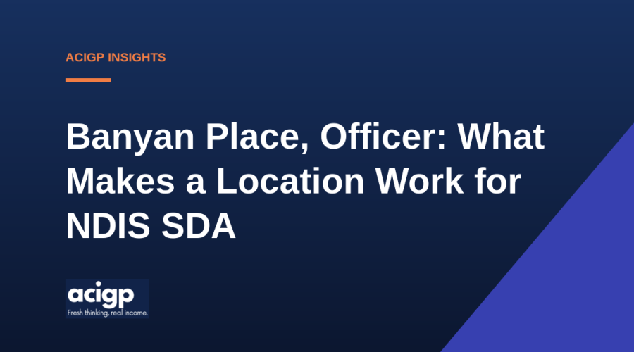 Banyan Place, Officer: What Makes a Location Work for NDIS SDA - ACIGP