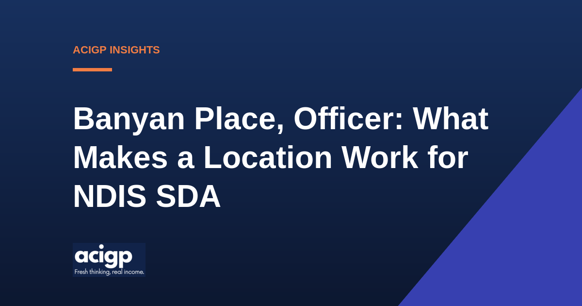 Banyan Place, Officer: What Makes a Location Work for NDIS SDA - ACIGP
