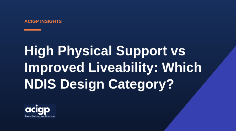 High Physical Support vs Improved Liveability: Which NDIS Design Category? - ACIGP