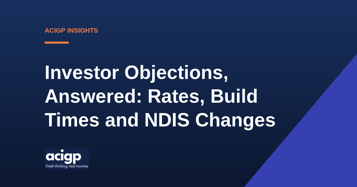 Investor Objections Answered Rates Build Times and NDIS Changes - ACIGP NDIS property insights