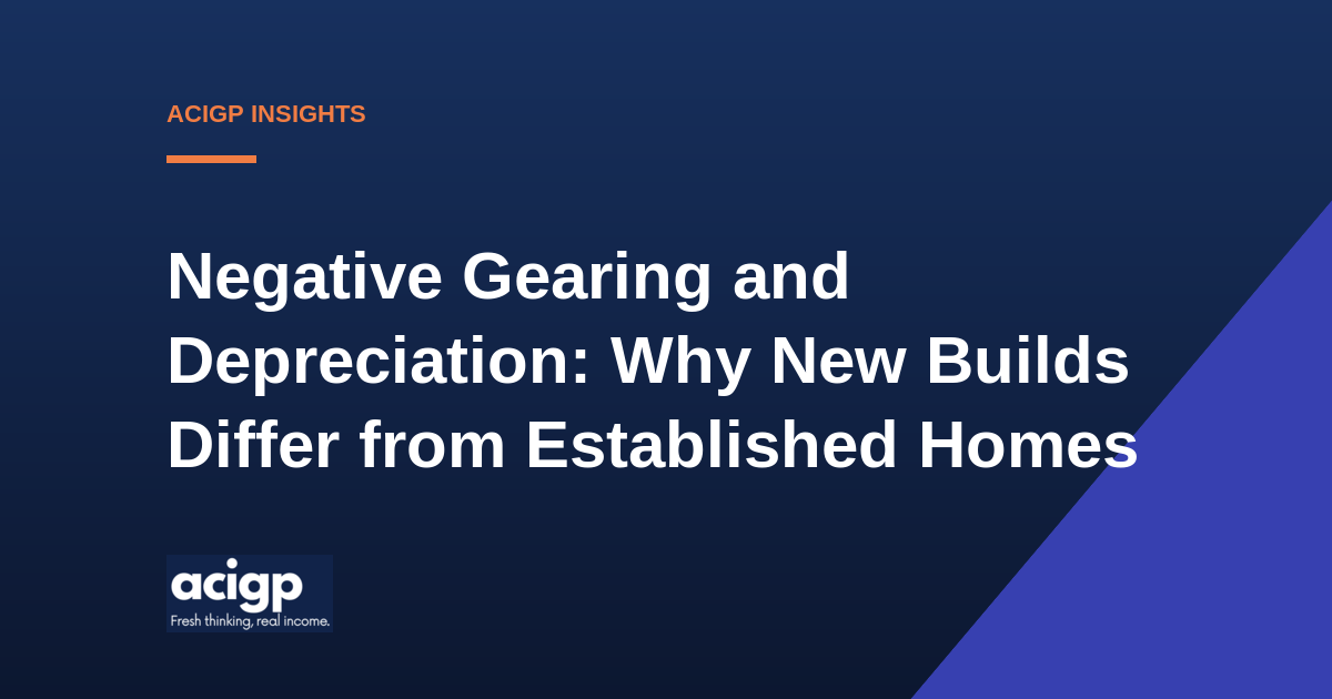 Negative Gearing and Depreciation: Why New Builds Differ from Established Homes - ACIGP NDIS property insights