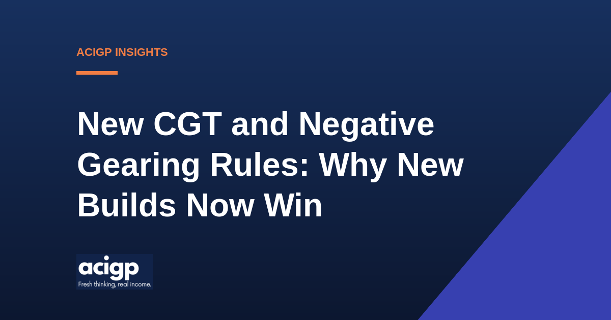 New CGT and Negative Gearing Rules Why New Builds Now Win - ACIGP NDIS property insights