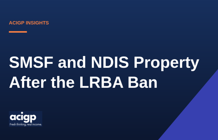 SMSF and NDIS Property After the LRBA Ban - ACIGP NDIS property insights