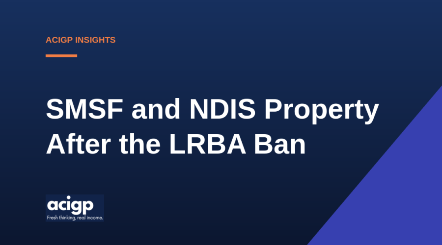 SMSF and NDIS Property After the LRBA Ban - ACIGP NDIS property insights