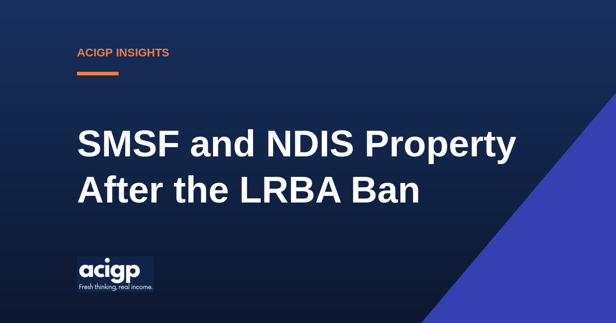 SMSF and NDIS Property After the LRBA Ban - ACIGP NDIS property insights