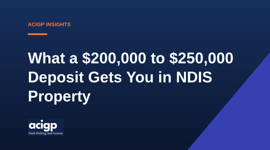 What a 200000 to 250000 Deposit Gets You in NDIS Property - ACIGP NDIS property insights