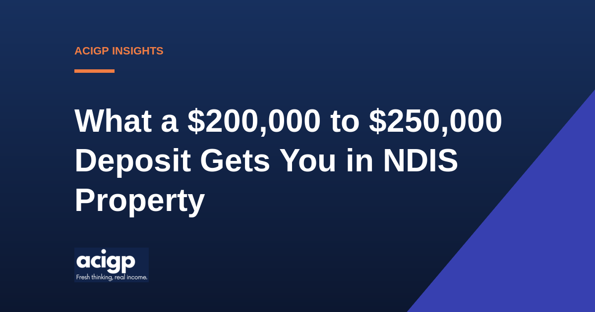 What a 200000 to 250000 Deposit Gets You in NDIS Property - ACIGP NDIS property insights