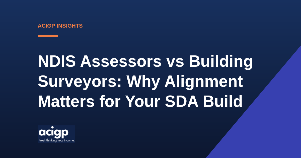 NDIS Assessors vs Building Surveyors: Why Alignment Matters for Your SDA Build - ACIGP NDIS property insights