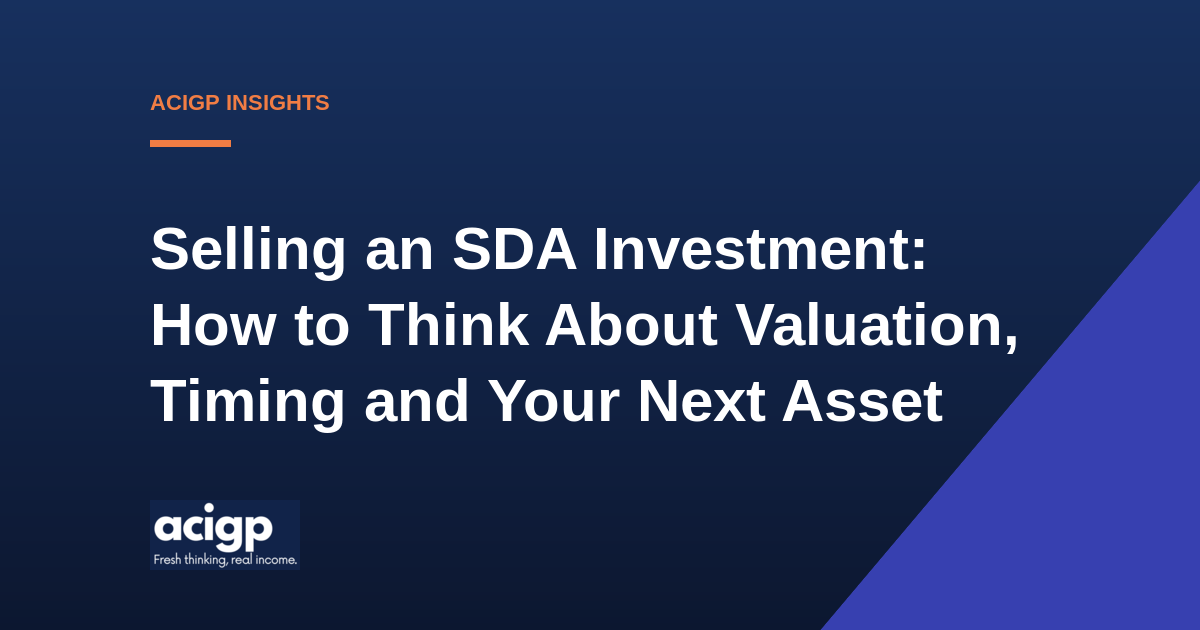 Selling an SDA Investment: How to Think About Valuation, Timing and Your Next Asset Selling an SDA Investment: How to Think About Valuation, Timing and Your Next Asset - ACIGP NDIS property insights